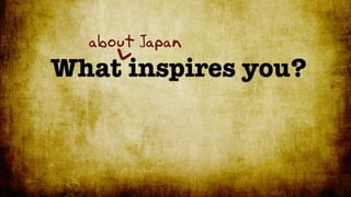 about Japan
What inspires you?

    <
 