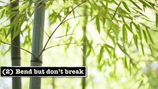 (2) Bend but don’t break
 