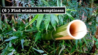 (6 ) Find wisdom in emptiness
 
