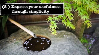 (8 ) Express your usefulness
     through simplicity
 