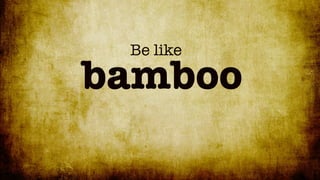 Be Like Bamboo (TEDxTokyo 2011 slides)