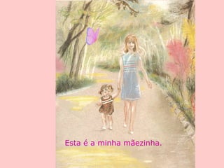 Esta é a minha mãezinha.
 