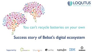 Supported by:
You can't recycle batteries on your own
Success story of Bebat's digital ecosystem
 