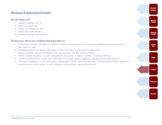 Marketing Plan 2016  [Select Date] 37
Business/ConstructionControls
Results Expected:
1. Increased occupancy rate 5%
2. Increase in brand loyalty
3. Increase in returning guest 10%
4. Strong social media presence
5. Increased brand and hotel awareness
Performance Measures on Marketing Expenditures:
1. Using current occupancy rate report to conduct an evaluation / comparison VS. Last year for guest indicating business/ construction as
there reason for travel.
2. Evaluating comments and ratings made by guest on major sites such as trip advisor and Google reviews.
3. Measure and record new guest and record if those new guest came back after an 8-month period.
4. Measure Audience interaction on social media platforms, measure the % increase or decrease on audience following.
5. Conduct a monthlyanalysis on each social media platform to measure audience engagement through comments, likes, clicks ext.
6. Ask Guest to participate in a short survey prior to gaining access to WIFI. The survey will contain 3 short questions that will be updated on
monthly bases for market research on guest satisfaction, guest preferences, guest profile and more.
 