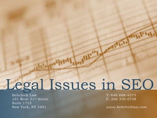 Legal Issues in SEO
Bebchick Law            T: 646 688-4375
101 West 31 st Street   F: 206 350-0738
Suite 1715
New York, NY 1001       www.bebchicklaw.com
 