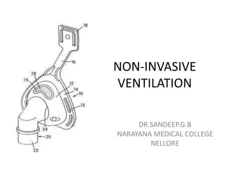 NON-INVASIVE
VENTILATION
DR.SANDEEP.G.B
NARAYANA MEDICAL COLLEGE
NELLORE

 