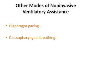 Other Modes of Noninvasive
Ventilatory Assistance
• Diaphragm pacing.
• Glossopharyngeal breathing.
 