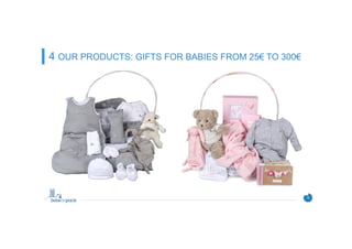 6
4 OUR PRODUCTS: GIFTS FOR BABIES FROM 25€ TO 300€
 