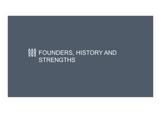 FOUNDERS, HISTORY AND
STRENGTHS
 