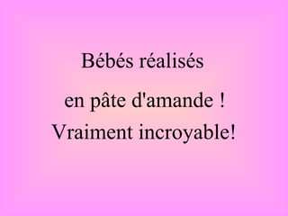 Bébés réalisés  en pâte d'amande ! Vraiment incroyable!   