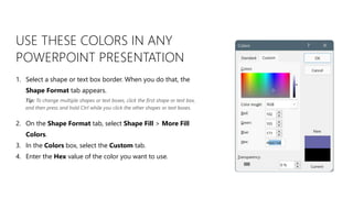 USE THESE COLORS IN ANY
POWERPOINT PRESENTATION
1. Select a shape or text box border. When you do that, the
Shape Format t...
