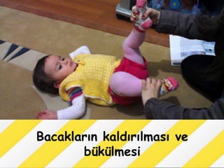 Bacakların kaldırılması ve
       üü
 