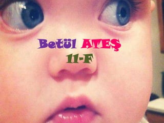 Betül ATEŞ
   11-F
 