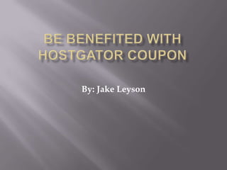 Be benefited with hostgator coupon By: Jake Leyson 