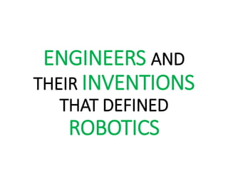 ENGINEERS AND
THEIR INVENTIONS
THAT DEFINED
ROBOTICS
 