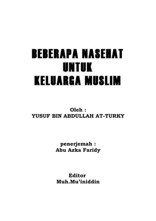 BEBERAPA NASEHAT 
UNTUK 
KELUARGA MUSLIM 
Oleh : 
YUSUF BIN ABDULLAH AT-TURKY 
penerjemah : 
Abu Azka Faridy 
Editor 
Muh.Mu’iniddin 
 