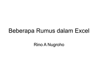 Beberapa Rumus dalam Excel
Rino A Nugroho
 