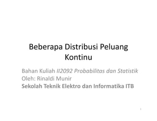 Beberapa Distribusi Peluang
KontinuKontinu
Bahan Kuliah II2092 Probabilitas dan Statistik
Oleh: Rinaldi Munir
Sekolah Teknik Elektro dan Informatika ITB
1
 
