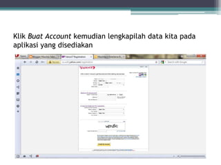 Klik Buat Account kemudian lengkapilah data kita pada
aplikasi yang disediakan
 