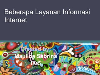 Beberapa Layanan Informasi
Internet



    Created by:
   Maulida Sabrina
         IX-5
 