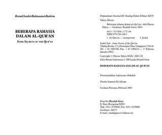 BismiLlaahirRahmaanirRahiim
BEBERAPA RAHASIA
DALAM AL-QUR’AN
SOME SECRETS OF THE QUR’AN
PerpustakaanNasionalRI:KatalogDalamTerbitan(KDT)
Yahya, Harun
Beberapa rahasia dalam al-Qur’an / oleh Harun
Yahya. — Surabaya: Risalah Gusti, 2003.
xxii+ 312 hlm.; 17,5 cm.
ISBN 979-556-140-5
1. Al-Qur’an — interpretasi I. Judul
Judul Asli : Some Secrets of the Qur’an
(Shafiq Books, 172, Pemimpin Place Singapore 576134.
Tel: + 65 3383740; Fax: + 65 3384213 — 1st
Edition,
January 2002)
Copyright © Harun Yahya XXX / 2001 CE
Edisi Resmi Indonesia © 2003 pada Risalah Gusti
BEBERAPA RAHASIA DALAM AL-QUR’AN
Diterjemahkan Supriyanto Abdullah
Disain Sampul Ed-Adesign
Cetakan Pertama, Pebruari 2003
Penerbit Risalah Gusti
Jl. Ikan Mungsing XIII/1
Telp. (031) 3539440; Fax. (031) 3529800
Surabaya - 60177.
E-mail: risalahgusti@telkom.net
 