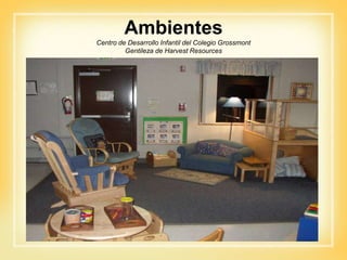 Ambientes
Centro de Desarrollo Infantil del Colegio Grossmont
Gentileza de Harvest Resources
 