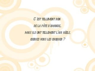 C'est tellement bon de la pâte d'amande... mais ils ont tellement l’air réels, oseriez-vous les croquer ? 