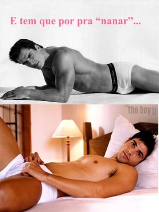 E tem que por pra “nanar”... 