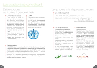 4
Une inquiétude croissante
Après les lignes à haute tension, les antennes de téléphonie mobile
constituent la deuxième source d’inquiétude des Français en 2010.
En effet, 63 % d’entre eux pensent qu’elles affectent leur santé.
• 96,7 % des parents ont déjà entendu parler des ondes
électromagnétiques et de leurs effets sur la santé.
• 66 % d’entre eux se déclarent inquiets quant aux impacts des ondes
sur la santé.
• 95,4 % d’entre eux considèrent que nous ne sommes pas suffisamment
informés sur l’impact des ondes sur la santé.
Source : Eurobaromètre 73.3, “Inquiétude des Français - Les Champs Électromagnétiques”
Étude réalisée par TNS Opinion  Social à la demande de la Direction Générale de la Santé et
des Consommateurs coordonnée par la Direction Générale Communication TNS Opinion  Social
Source : sondage Babymoov réalisé en juin 2013 auprès de 152 parents
Des Français soucieux…
 