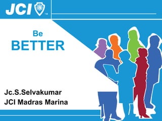 Jc.S.Selvakumar  JCI Madras Marina Be  BETTER 