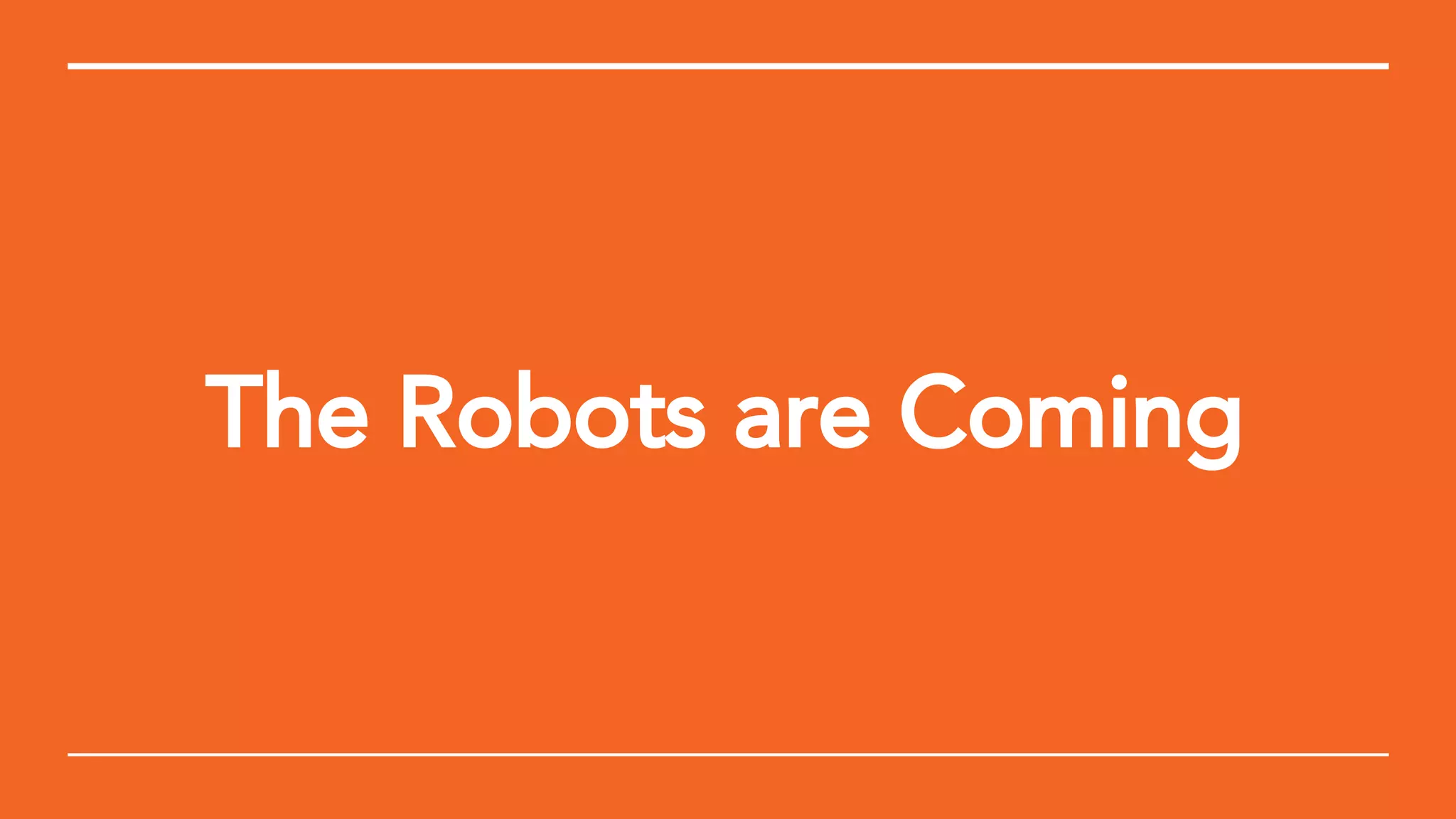 The Robots are Coming
 
