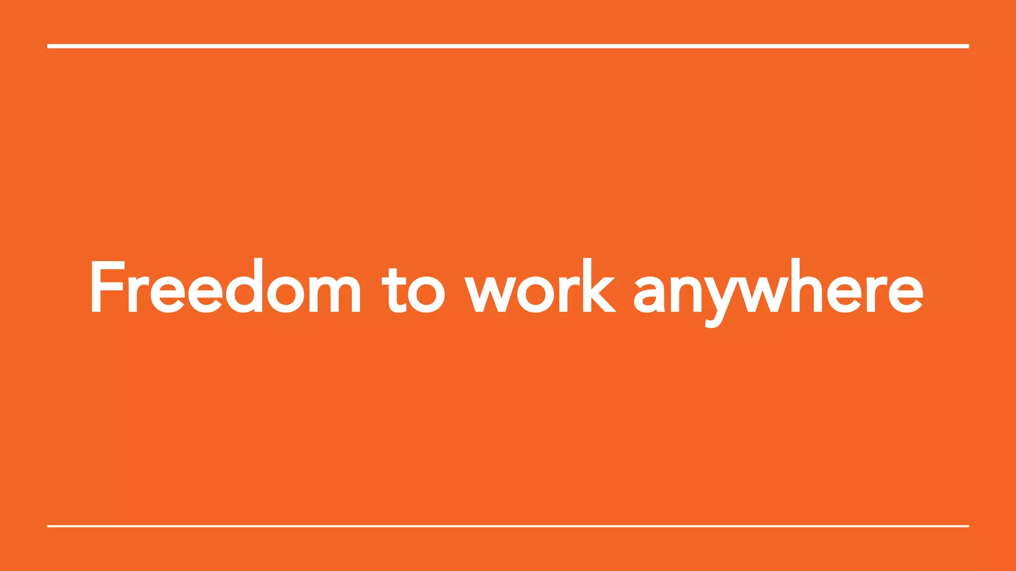Freedom to work anywhere
 