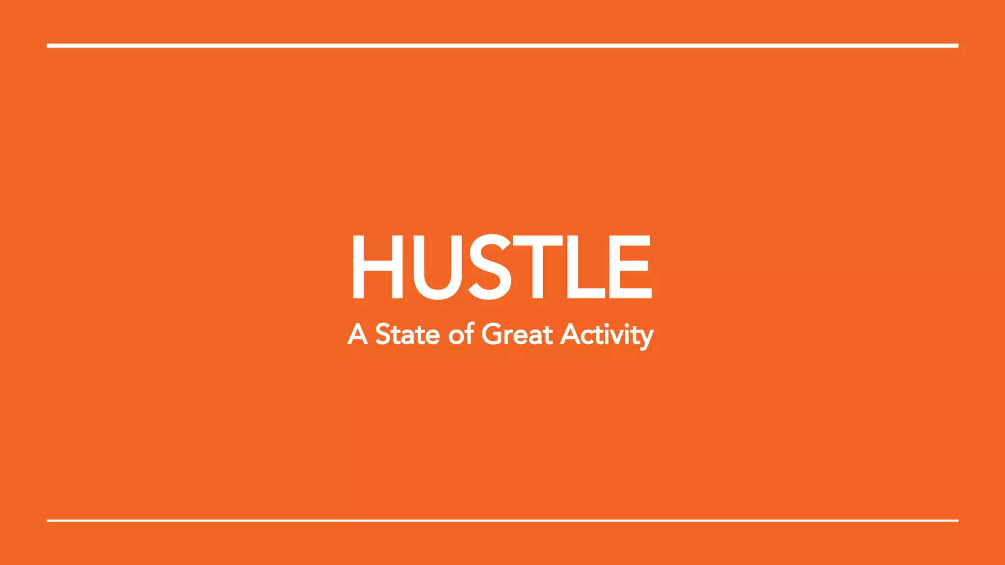 HUSTLE
A State of Great Activity
 