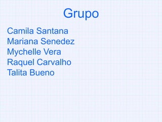 GrupoCamila SantanaMariana SenedezMychelle VeraRaquel CarvalhoTalita Bueno