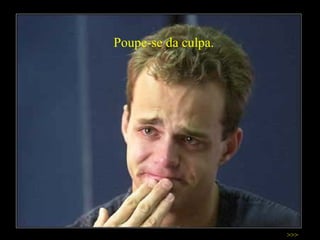Poupe-se da culpa. >>> 