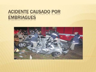 ACIDENTE CAUSADO POR
EMBRIAGUES
 