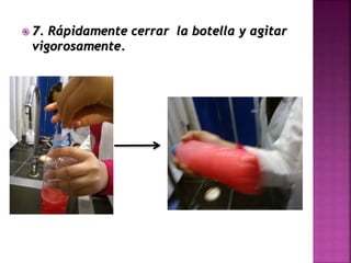  7.

Rápidamente cerrar la botella y agitar
vigorosamente.

 