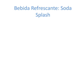 Bebida Refrescante: Soda
Splash
 