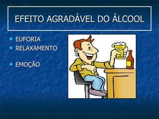 EFEITO AGRADÁVEL DO ÁLCOOL EUFORIA RELAXAMENTO  EMOÇÃO 