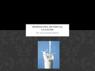 BEBIDAS DEL MUNDO (4):
      LA LECHE
  Por: Nora Graciela Modolo
 