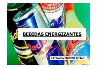 BEBIDAS ENERGIZANTES




         C-67 MARÍA CRISTINA BITTAR
 