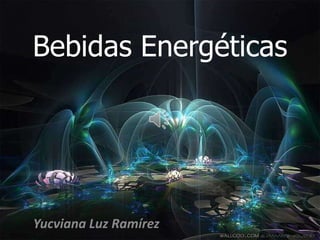Bebidas Energéticas




Yucviana Luz Ramírez
 