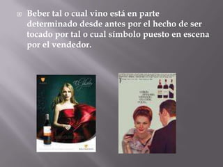    Beber tal o cual vino está en parte
    determinado desde antes por el hecho de ser
    tocado por tal o cual símbolo puesto en escena
    por el vendedor.
 