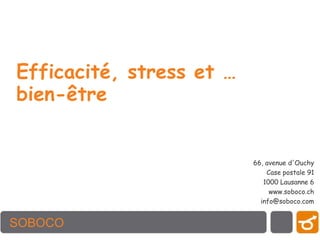 Efficacité, stress et …   bien-être 66, avenue d&apos;Ouchy Case postale 91 1000 Lausanne 6 www.soboco.ch  info@soboco.com 