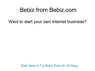 Bebiz from Bebiz.com Want to start your own internet business? Click Here to Try  Bebiz  Free for 30 Days 
