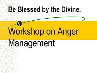 Be Blessed by the Divine.


Workshop on Anger
Management
 