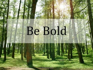 Be Bold
 