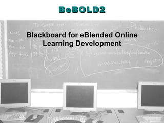 BeBOLD2 Blackboard for eBlended Online Learning Development 