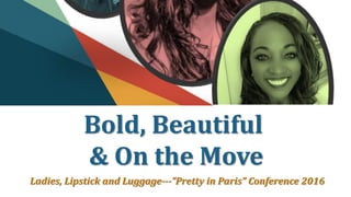 Bold, Beautiful
& On the Move
Ladies, Lipstick and Luggage---”Pretty in Paris” Conference 2016
 