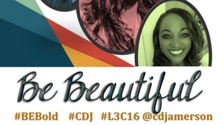 #BEBold #CDJ #L3C16 @cdjamerson
 